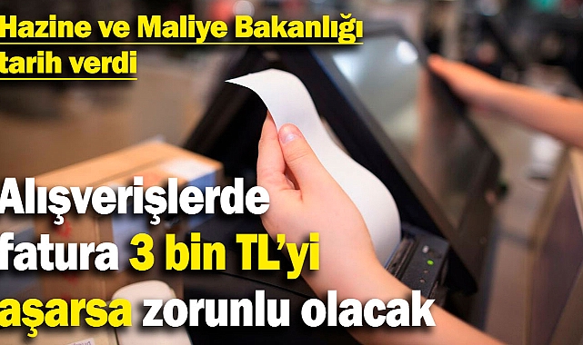 Alışverişlerde fatura 3 bin TL’yi aşarsa zorunlu olacak! Hazine ve Maliye Bakanlığı tarih verdi