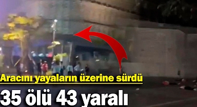 Aracını yayaların üzerine sürdü: 35 ölü 43 yaralı