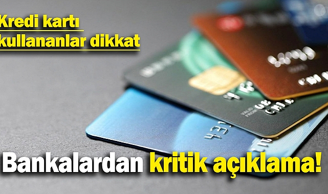 Bankalardan kritik açıklama: Kredi kartı kullananlar dikkat