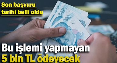 Bu işlemi yapmayan 5 bin TL ödeyecek: Son başvuru tarihi belli oldu
