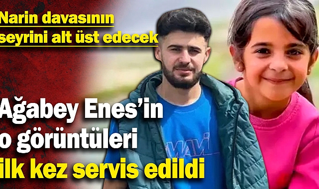 Narin davasının seyrini alt üst edecek! Ağabey Enes’in o görüntüleri ilk kez servis edildi