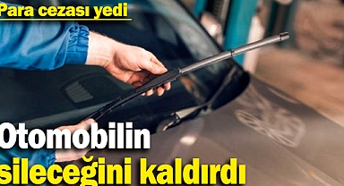 Otomobilin sileceğini kaldırdı: Para cezası yedi