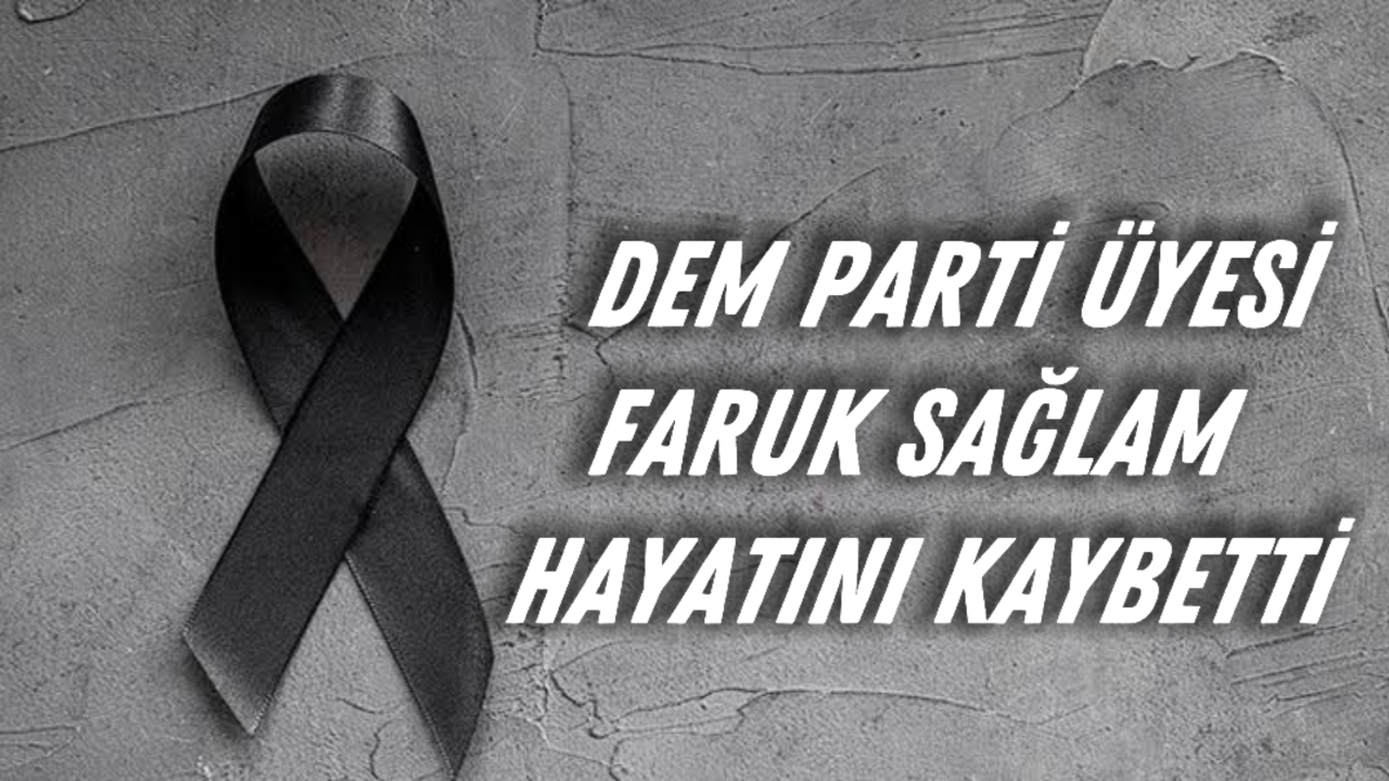DEM Parti Eski PM Üyesi Faruk Sağlam Hayatını Kaybetti