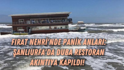 Fırat Nehri'nde Panik Anları: Şanlıurfa'da Duba Restoran Akıntıya Kapıldı!