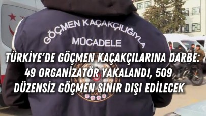 Türkiye'de Göçmen Kaçakçılarına Darbe: 49 Organizatör Yakalandı, 509 Düzensiz Göçmen Sınır Dışı Edilecek