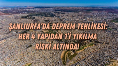 Şanlıurfa’da Deprem Tehlikesi: Her 4 Yapıdan 1’i Yıkılma Riski Altında!
