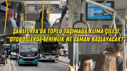 Şanlıurfa'da Toplu Taşımada Klima Çilesi: "Otobüslerde Serinlik Ne Zaman Başlayacak?"