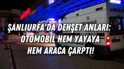 Şanlıurfa'da Dehşet Anları: Otomobil Hem Yayaya Hem Araca Çarptı!