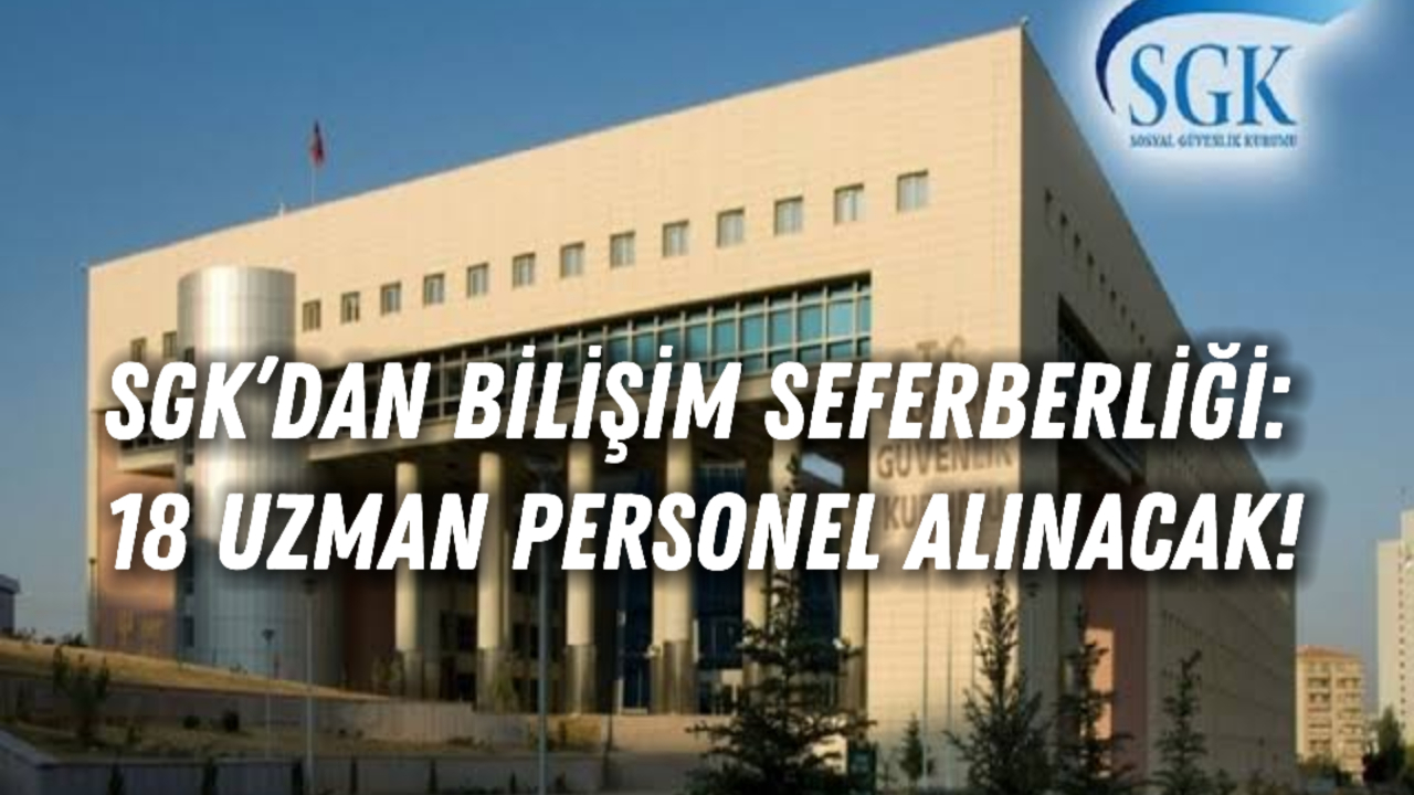 SGK’dan Bilişim Seferberliği: 18 Uzman Personel Alınacak!