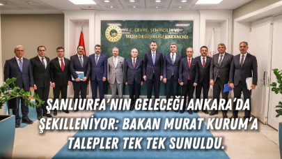Şanlıurfa'nın Geleceği Ankara’da Şekilleniyor: Bakan Murat Kurum’a Talepler Tek Tek Sunuldu