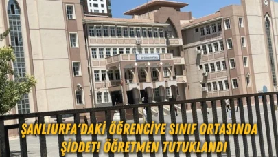 Şanlıurfa’da Öğretmen Skandalı: 10 Yaşındaki Öğrenciyi Sınıfta Darp Etti!