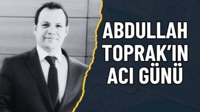 Gazeteci Abdullah Toprak’ın Acı Günü
