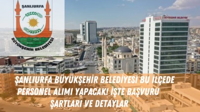 Şanlıurfa Büyükşehir Belediyesi Bu İlçede Personel Alımı Yapacak! İşte Başvuru Şartları ve Detaylar