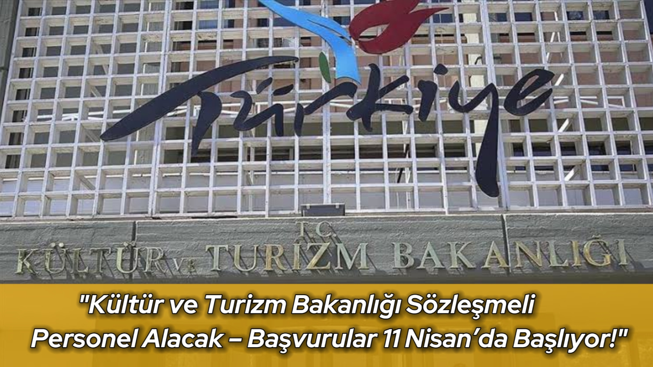 Kültür ve Turizm Bakanlığı’ndan Büyük İstihdam Fırsatı: 127 Sözleşmeli Personel Alınacak