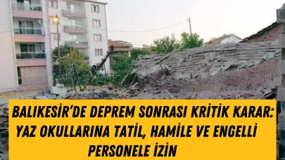 Balıkesir’de Deprem Sonrası Kritik Karar: Yaz Okullarına Tatil, Hamile ve Engelli Personele İzin