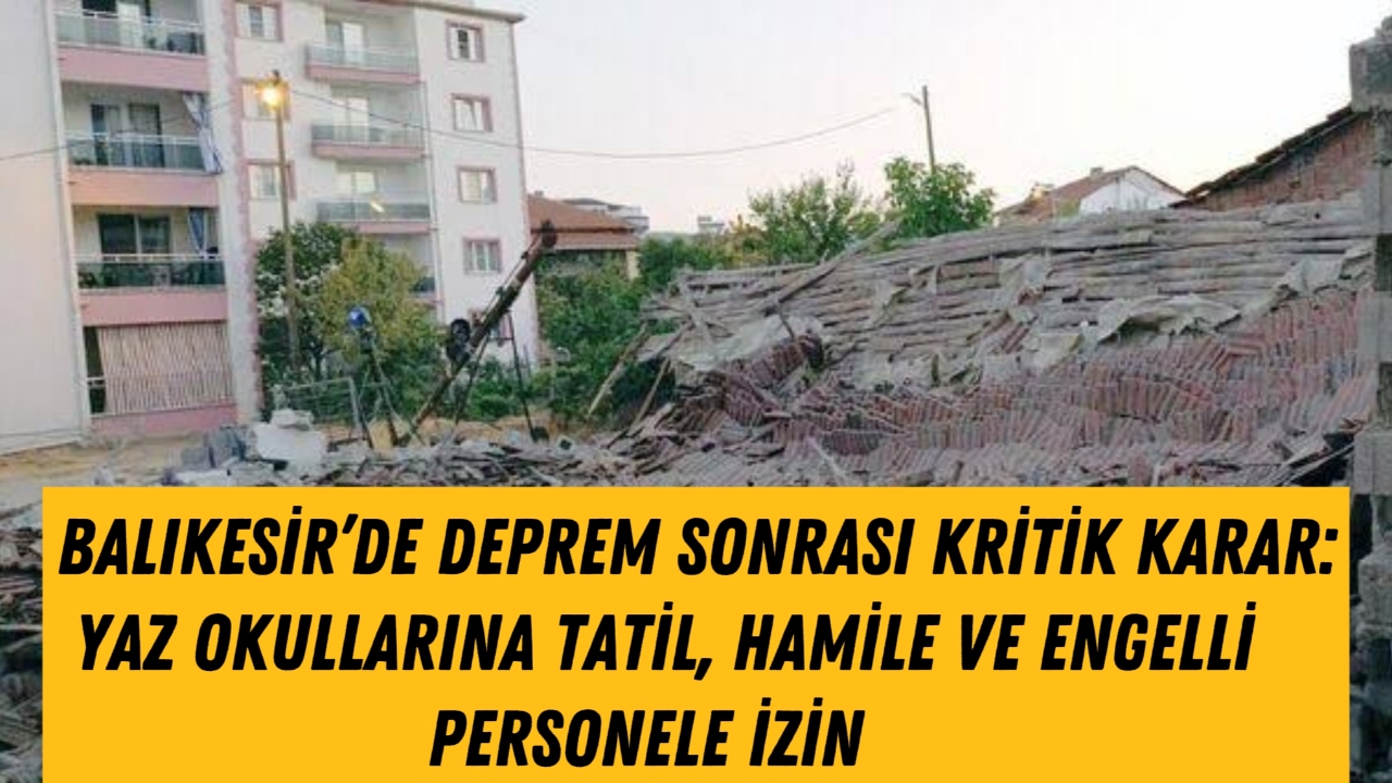 Balıkesir’de Deprem Sonrası Kritik Karar: Yaz Okullarına Tatil, Hamile ve Engelli Personele İzin
