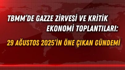 TBMM’de Gazze Zirvesi ve Kritik Ekonomi Toplantıları: 29 Ağustos 2025’in Öne Çıkan Gündemi