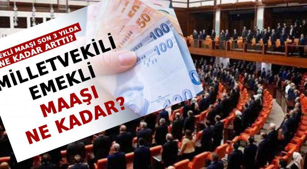 Milletvekili Emekli Maaşı Ne Kadar? Milletvekili Emekli Maaşı Son 3 Yılda Ne Kadar Arttı?