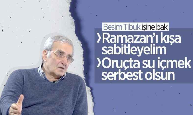 Besim Tibuk: Ramazan'ı kışa sabitleyelim, oruçta da su içmek serbest olsun