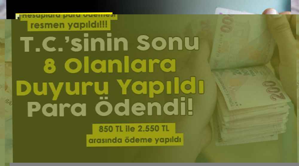 Para ödemeleri yapıldı! T.C.’sinin sonu 8 olanlara duyuru yapıldı: 850 lira ile 2.550 lira arasında ödeme yapıldı