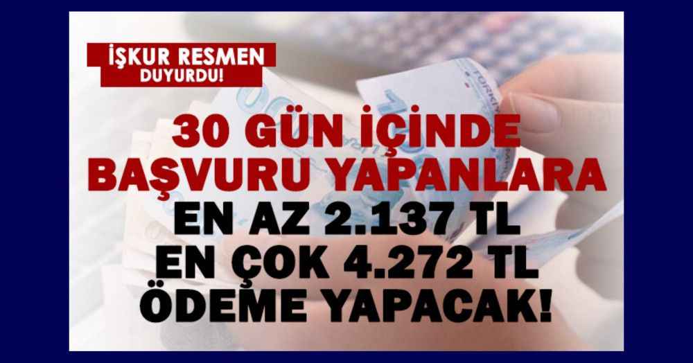 İŞKUR 30 gün içinde başvuranlara 2.137 TL – 4.272 TL arasında ödeme yapacak!