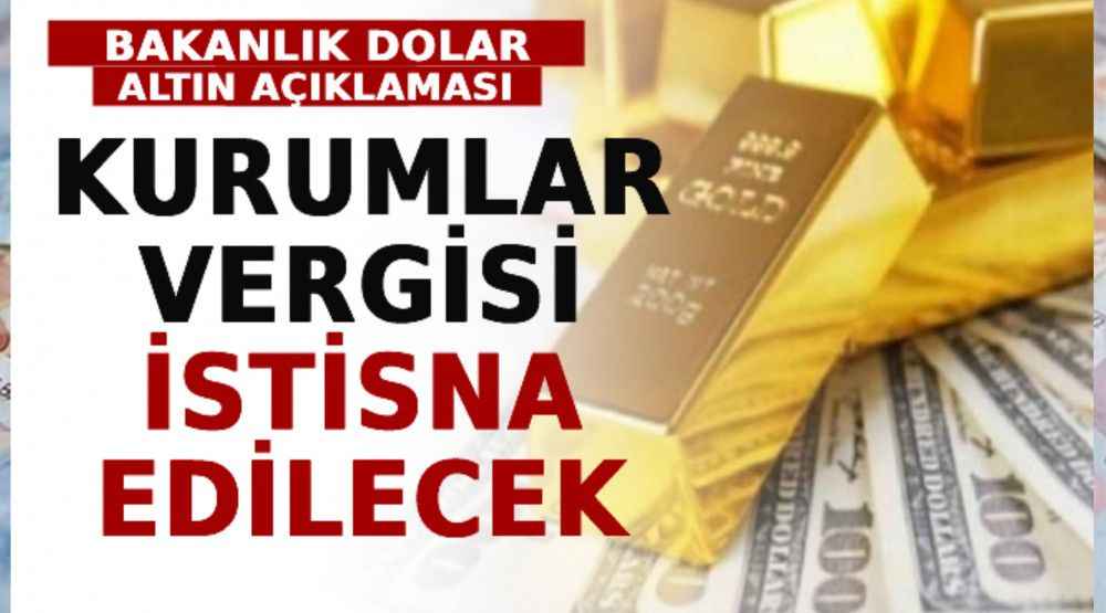 Bakanlık Dolar Altın Açıklaması: Kurumlar Vergisi İstisna Edilecek