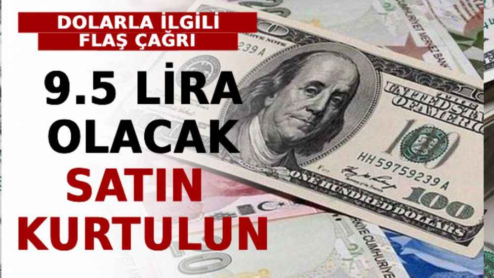 Dolarla İlgili Flaş Çağrı! 9.5 Lira Olacak, Satın Kurtulun
