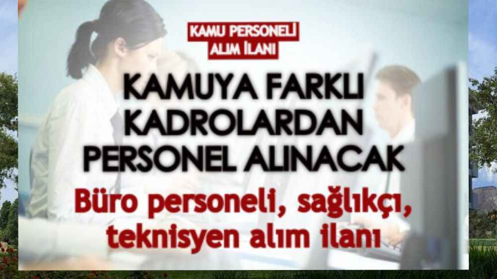 Kamuya farklı kadrolardan personel alınacak: Büro personeli, sağlıkçı, teknisyen alımı