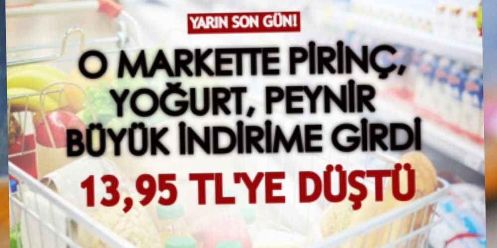 O markette pirinç, yoğurt ve peynir büyük indirime girdi, tanesi 13,95’e düşüyor!