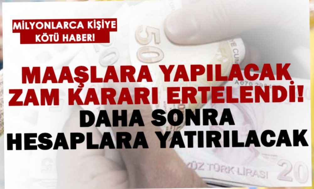 Maaşlarına zam alacaklar dikkat! Ertelendi.. Sonra yatırılacak!