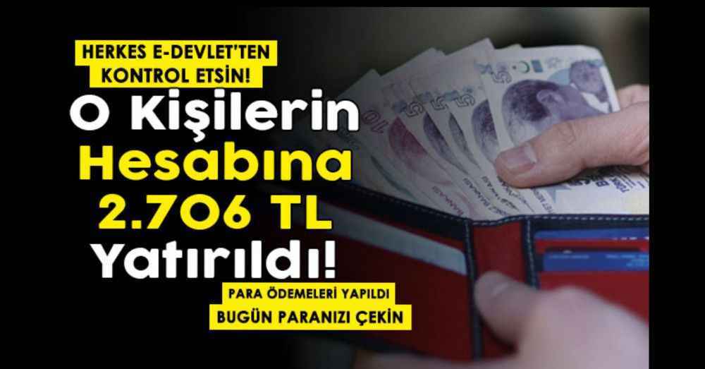 Bu illerde yaşayan vatandaşların hesabına 2 bin 706 lira para yattı