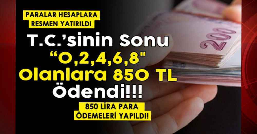 Hesaplara 850 lira yatırıldı! T.C.’sinin sonu “0,2,4,6,8” olanlara nakit para ödemesi yapıldı