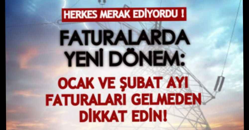 Faturalarda yeni dönem: Ocak ve Şubat ayı faturaları gelmeden dikkat edin!
