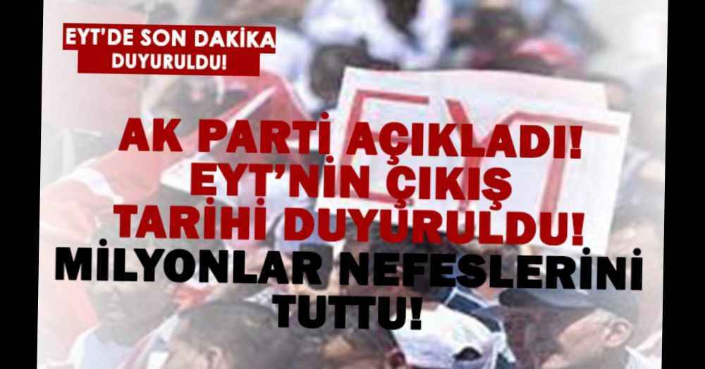 Milyonlar nefesini tuttu! EYT’nin çıkacağı tarih belli oldu! AK Parti açıkladı