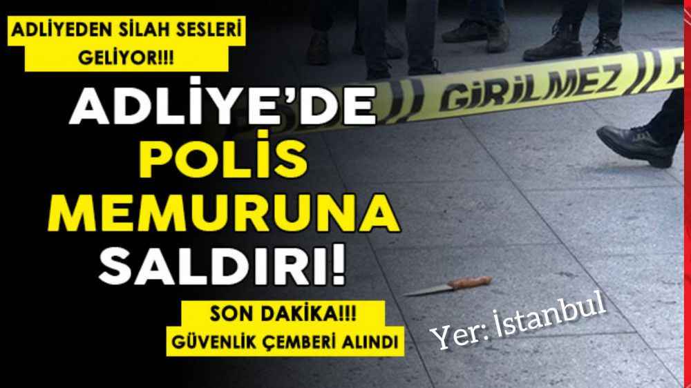 Adliye’de polise saldırı: Silah sesleri geliyor