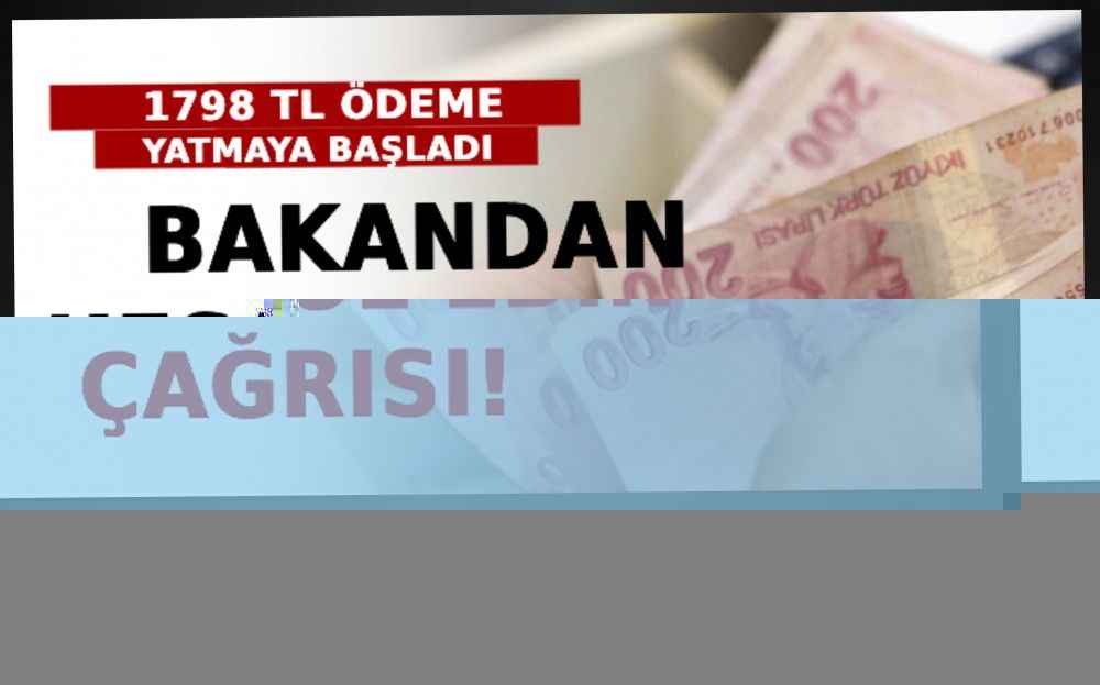 Bakandan Hesaplarınızı Kontrol Edin Çağrısı! 1798 TL Ödeme Yatmaya Başladı