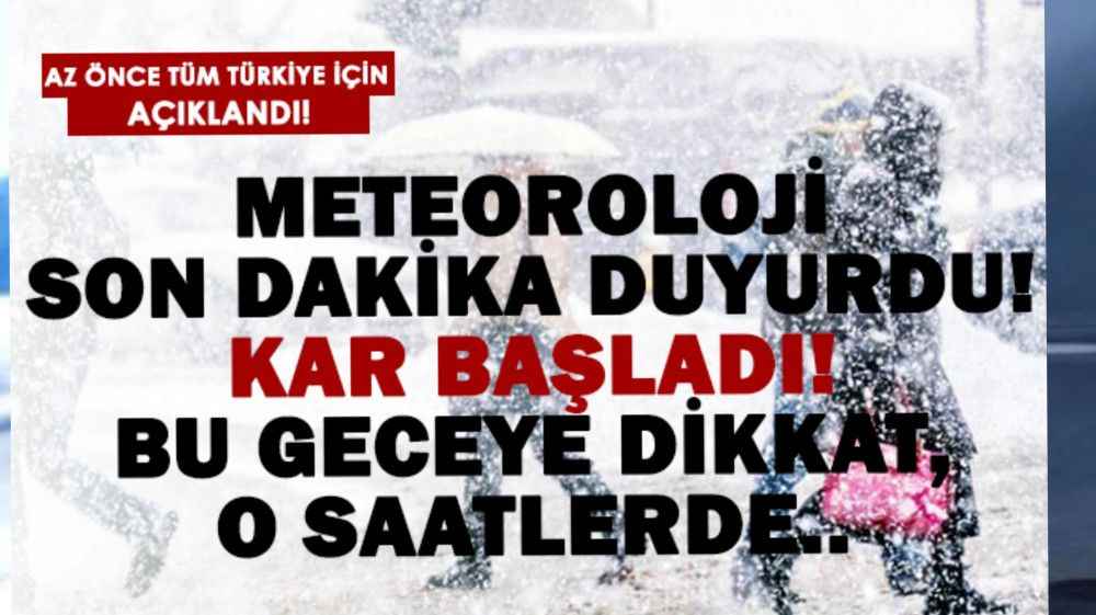 Meteoroloji Uyardı! Kar Başladı! Bu Geceye Dikkat, O Saatlerde