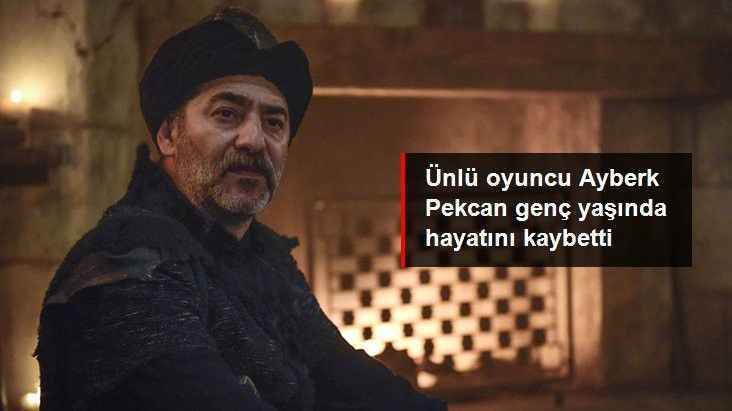 Oyuncu Ayberk Pekcan hayatını kaybetti