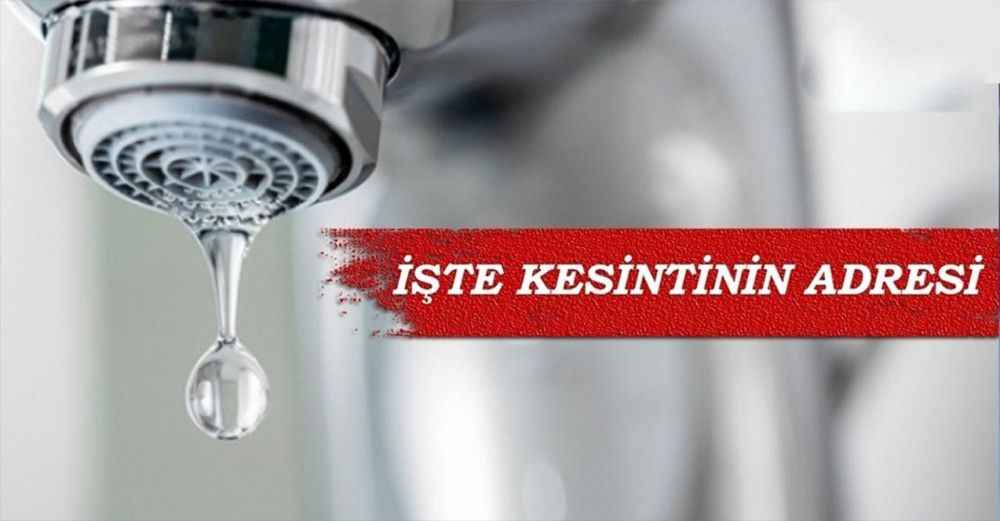 Dikkat! Bu mahallelerde su kesilecek