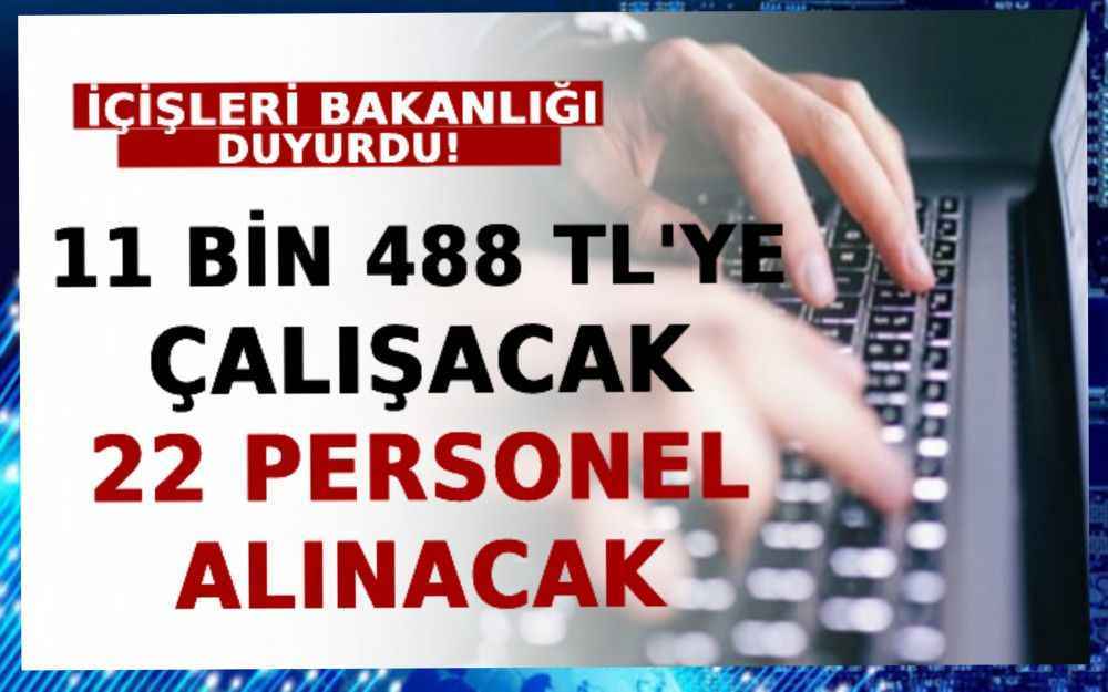 İçişleri Bakanlığı Duyurdu! 11 Bin 488 TL’ye Çalışacak 22 Personel Alınacak