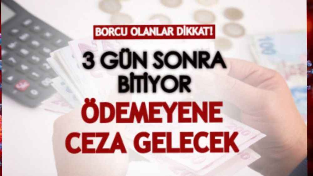 Borcu olan herkesi ilgilendiriyor! 3 gün kaldı, ödemeyene ceza gelecek
