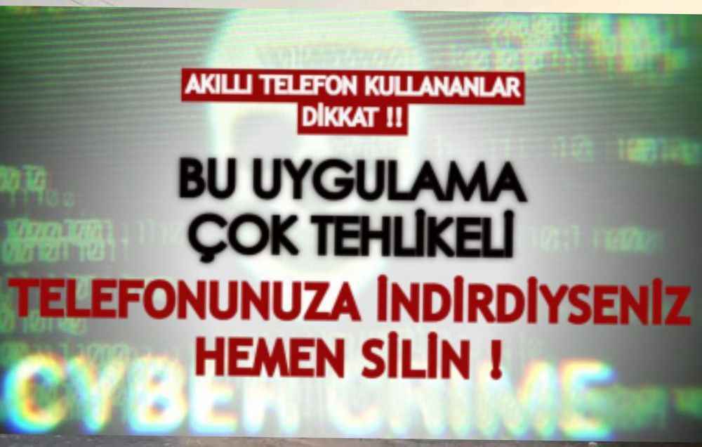 Bu uygulamayı Telefonunuza indirdiyseniz hemen kaldırın!
