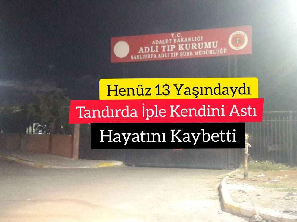 Urfa'da Tandırda son bulan bir yaşam! 13 yaşındaydı.