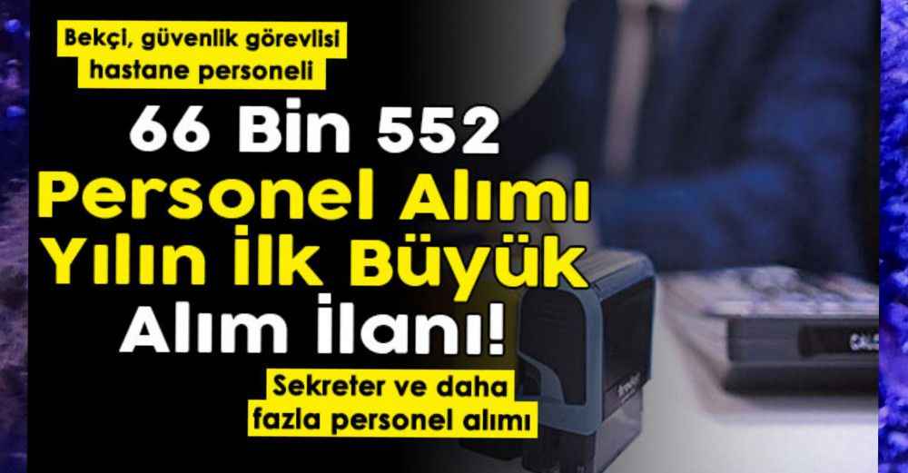 2022 yılının ilk büyük personel alımına başvurular başladı! 66 bin 552 personel alımı yapılıyor: Bekçi, hastane personeli, güvenlik görevlisi ve sekreter alınıyor