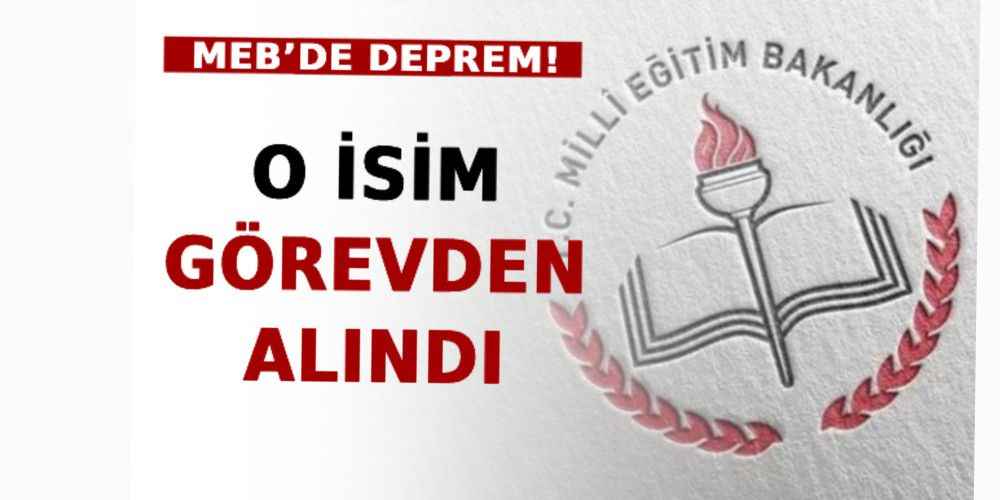 MEB’de Deprem! O İsim Görevden Alındı!