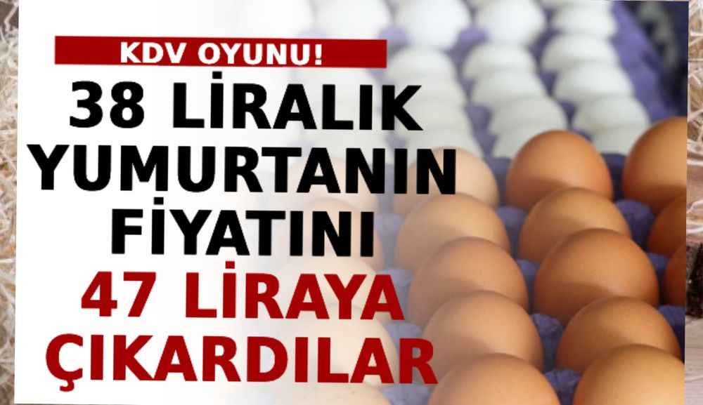 Yumurtada KDV Oyunu! 38 Liralık Yumurtanın Fiyatını 47 Liraya Çıkardılar