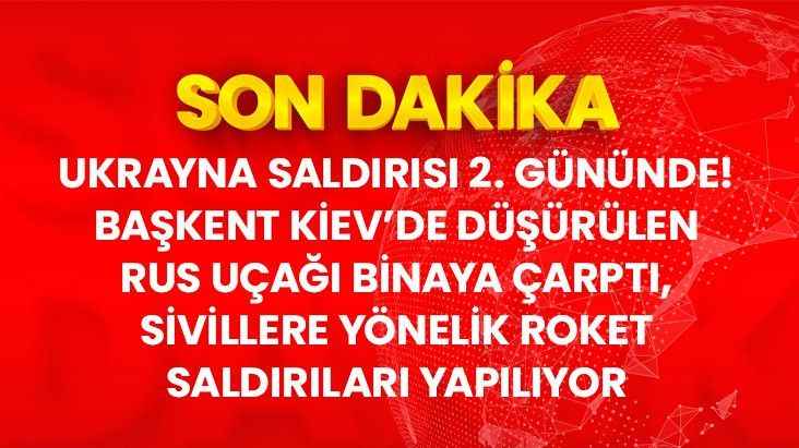 Ukrayna-Rusya savaşında 2. gün! Kiev'de Rus uçağı düşürüldü, bilanço gittikçe ağırlaşıyor