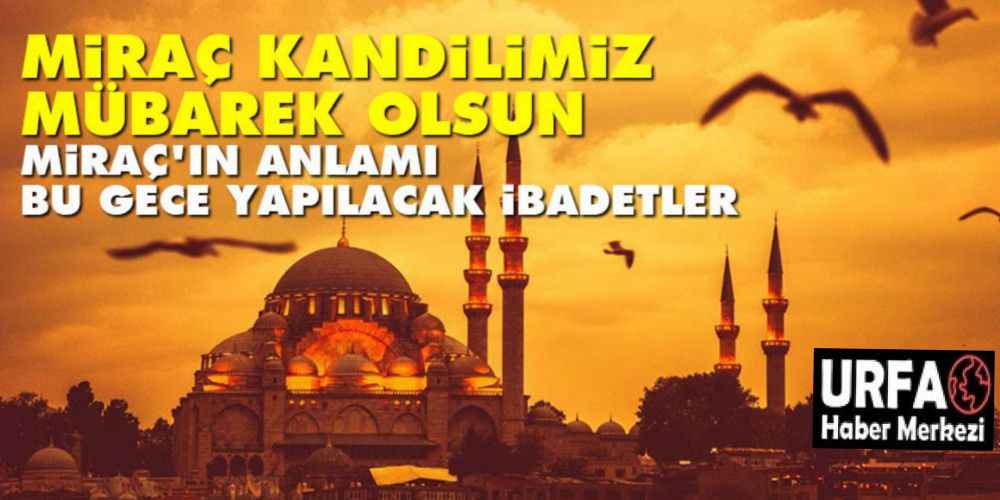 Miraç'ın anlamı ve Miraç kandilinde yapılacak ibadetler