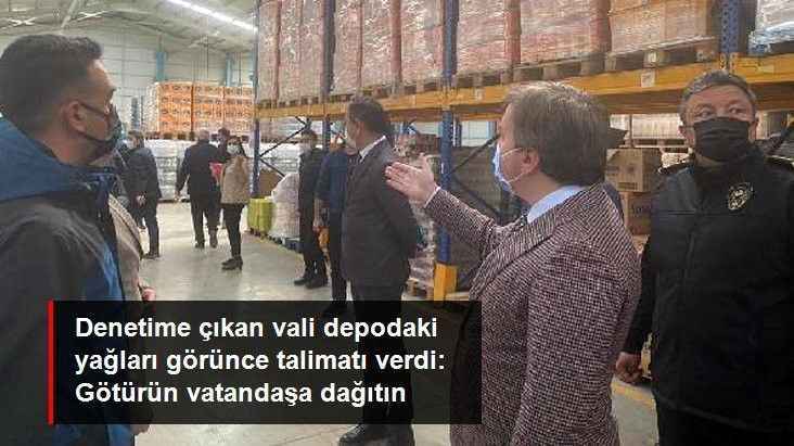 Denetime çıkan vali depodaki yağları görünce talimatı verdi: Götürün vatandaşa dağıtın