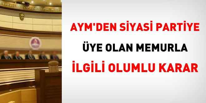 AYM'den Siyasi Partiye Üye Olan Memurla İlgili Olumlu Karar